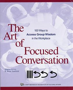The Art of Focused Conversation: 100 Ways to Access Group Wisdom in the Workplace