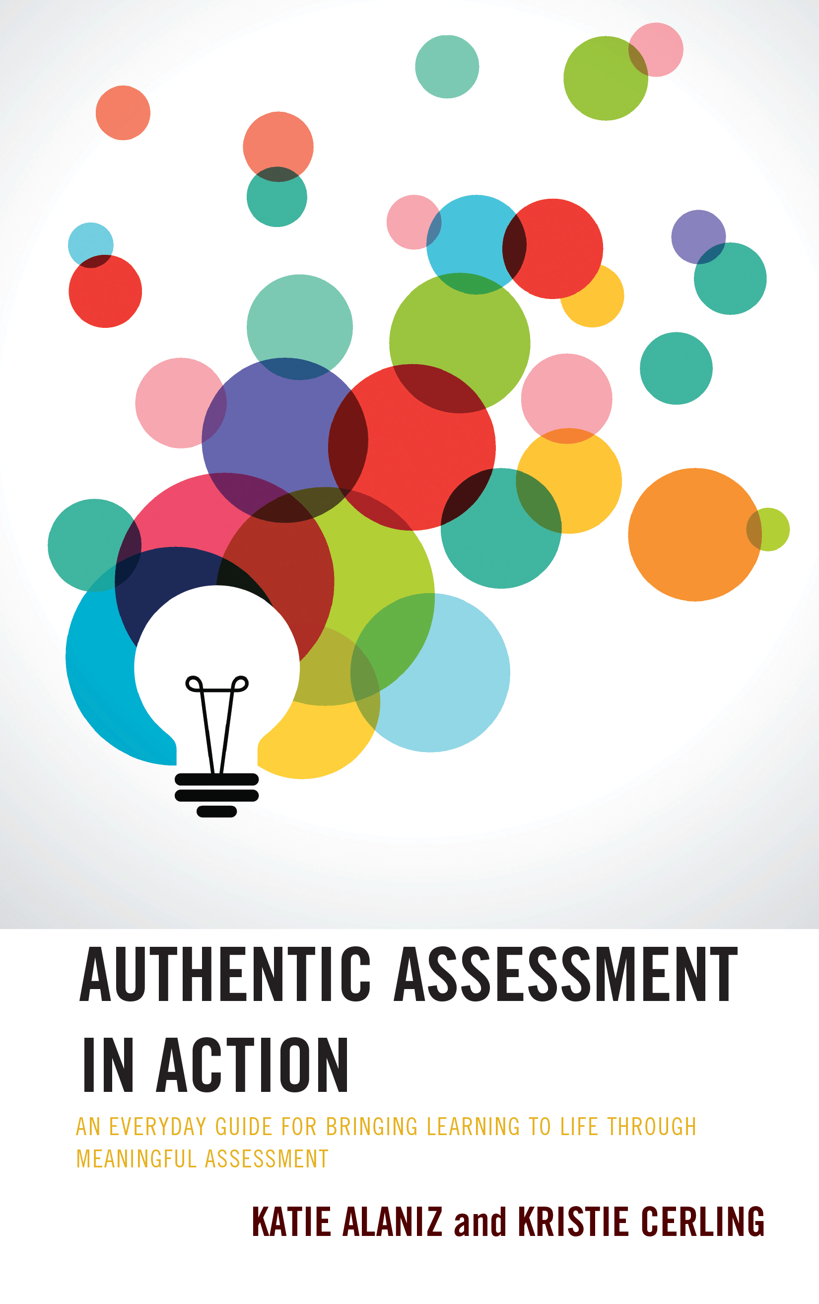 Authentic Assessment in Action: An Everyday Guide for Bringing Learning to Life through Meaningful Assessment