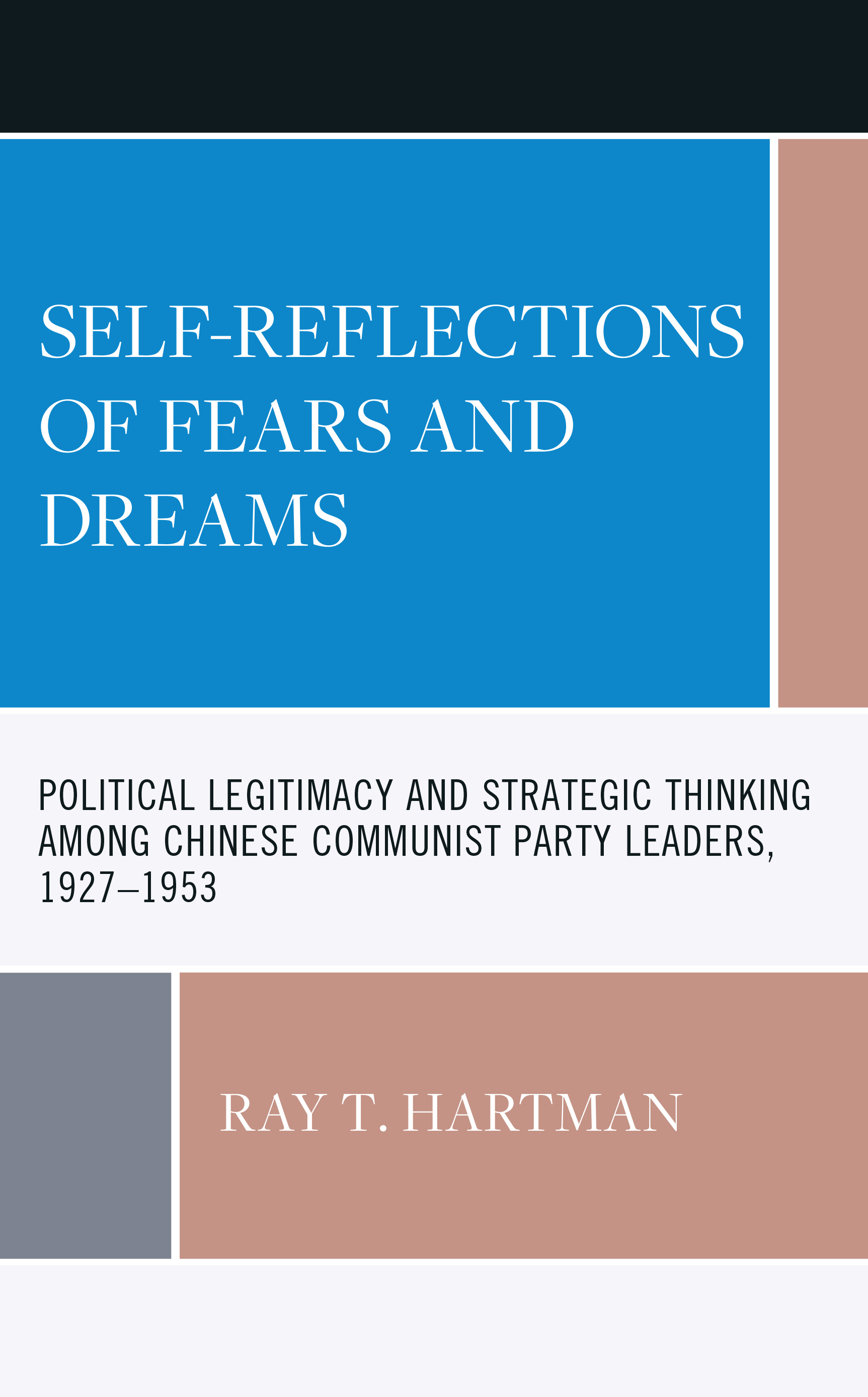 Self-Reflections of Fears and Dreams: Political Legitimacy and Strategic Thinking among Chinese Communist Party Leaders, 1927-1953