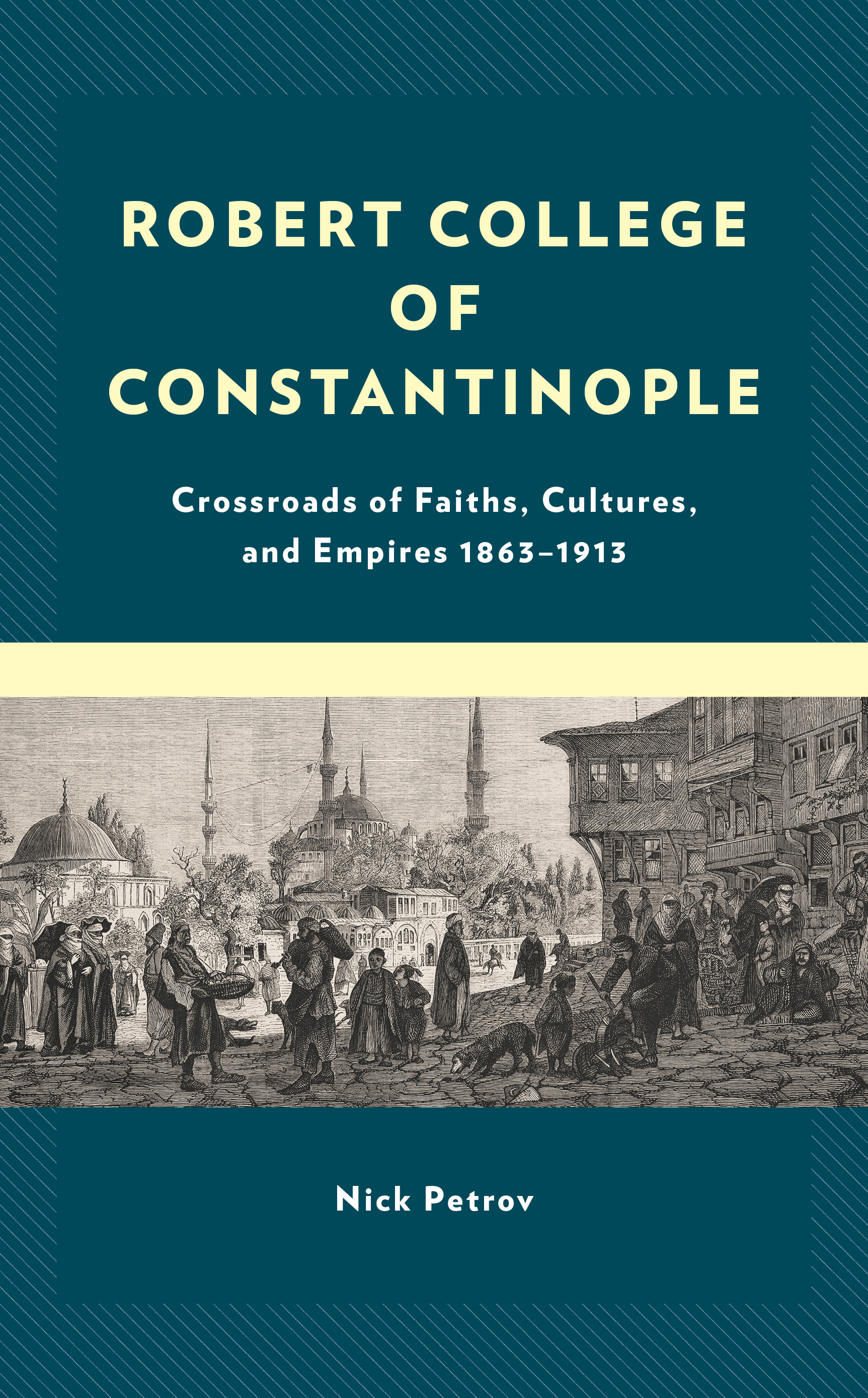 Robert College of Constantinople: Crossroads of Faiths, Cultures, and Empires 1863–1913