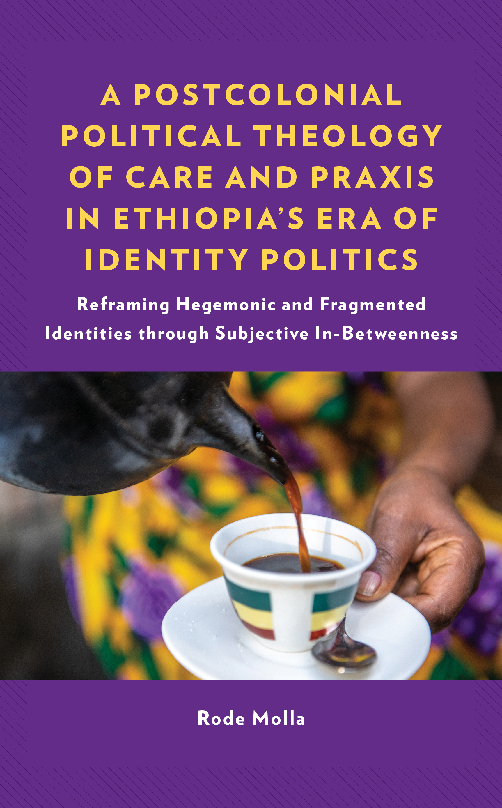 A Postcolonial Political Theology of Care and Praxis in Ethiopia's Era of Identity Politics: Reframing Hegemonic and Fragmented Identities through Subjective In-Betweenness