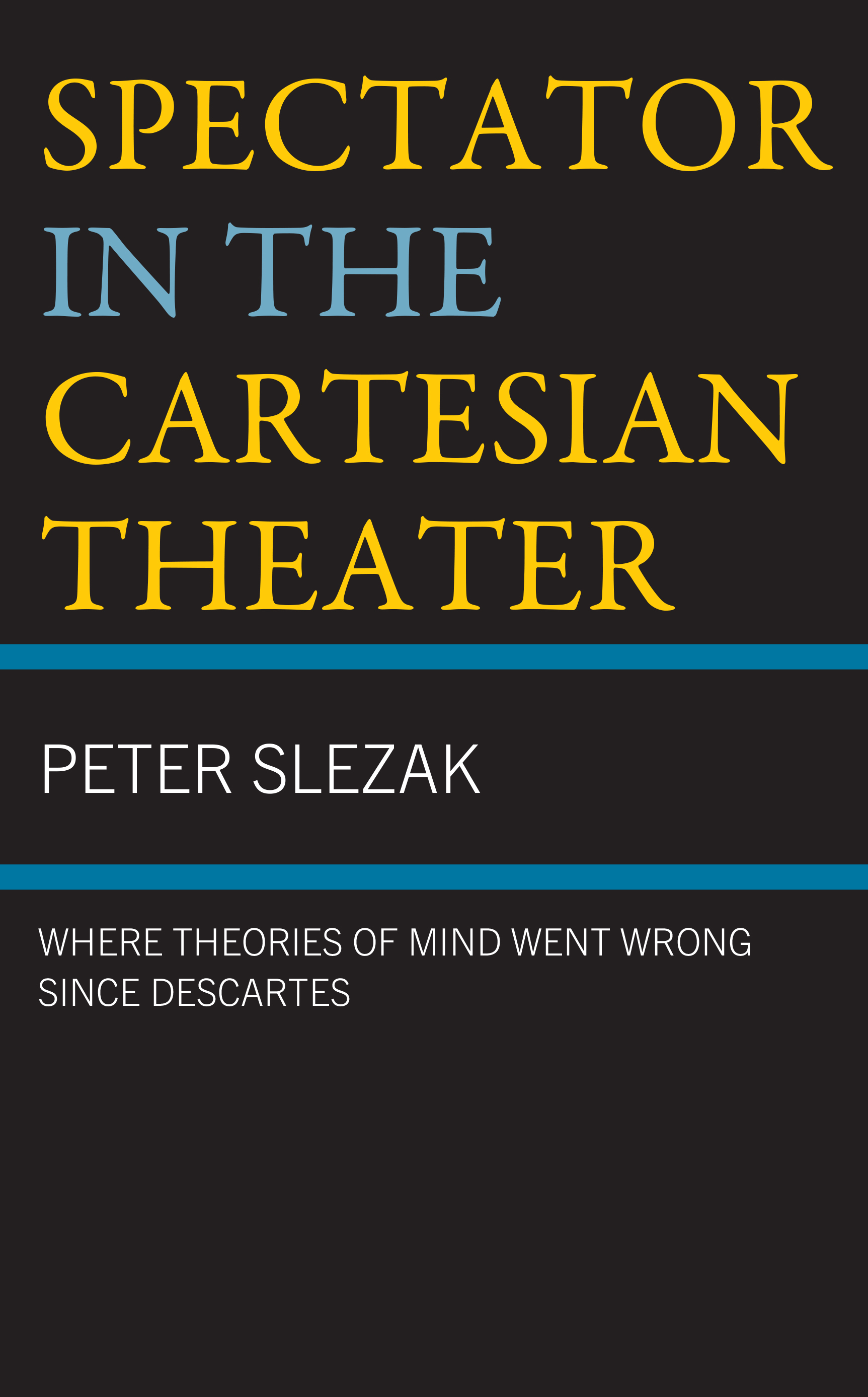 Spectator in the Cartesian Theater: Where Theories of Mind Went Wrong since Descartes