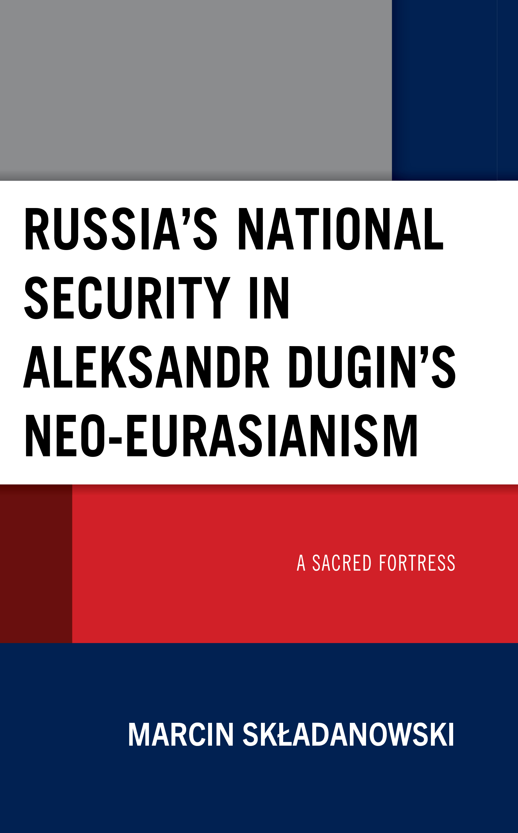 Russia’s National Security in Aleksandr Dugin’s Neo-Eurasianism: A Sacred Fortress