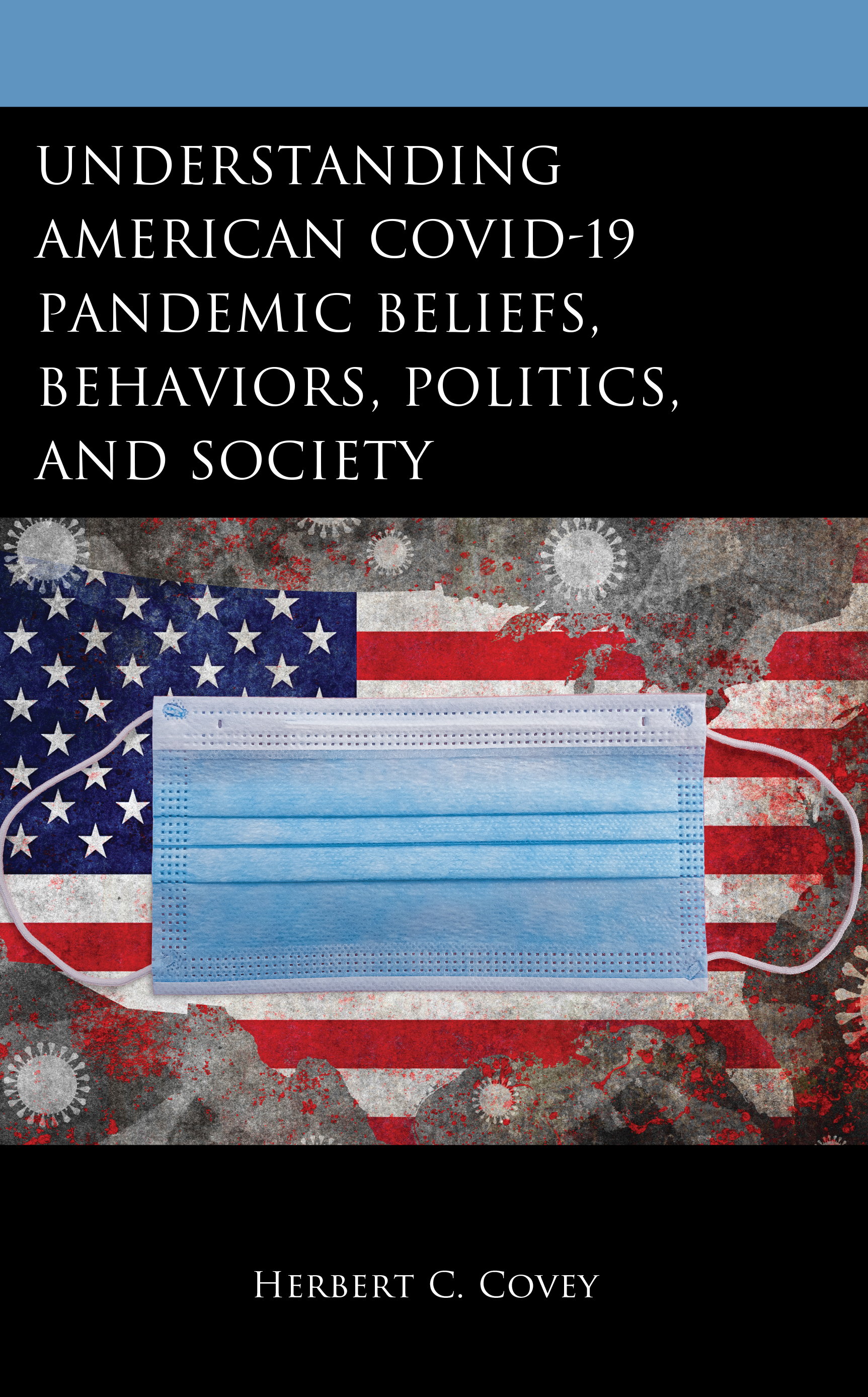 Understanding American COVID-19 Pandemic Beliefs, Behaviors, Politics, and Society