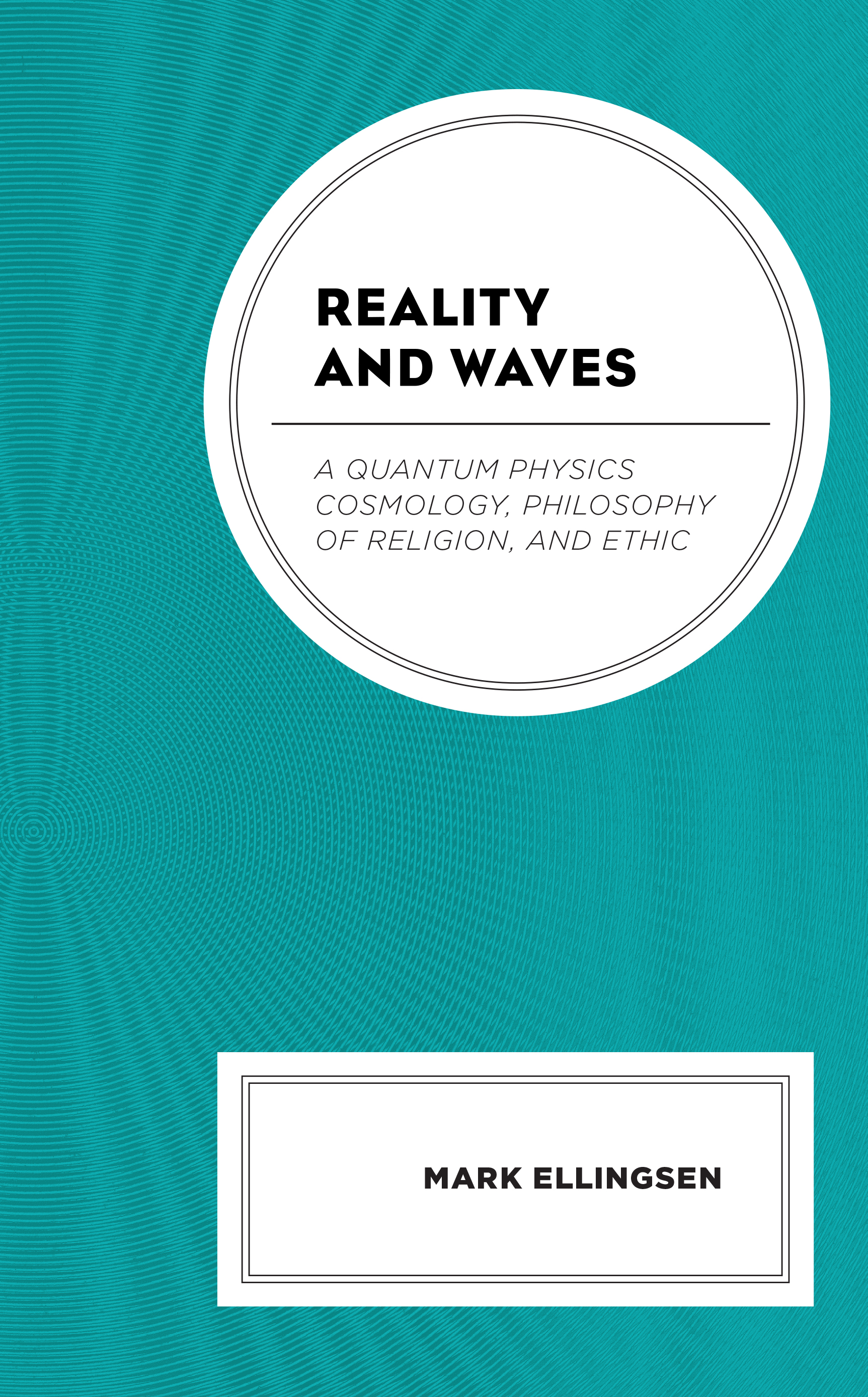 Reality and Waves: A Quantum Physics Cosmology, Philosophy of Religion, and Ethic
