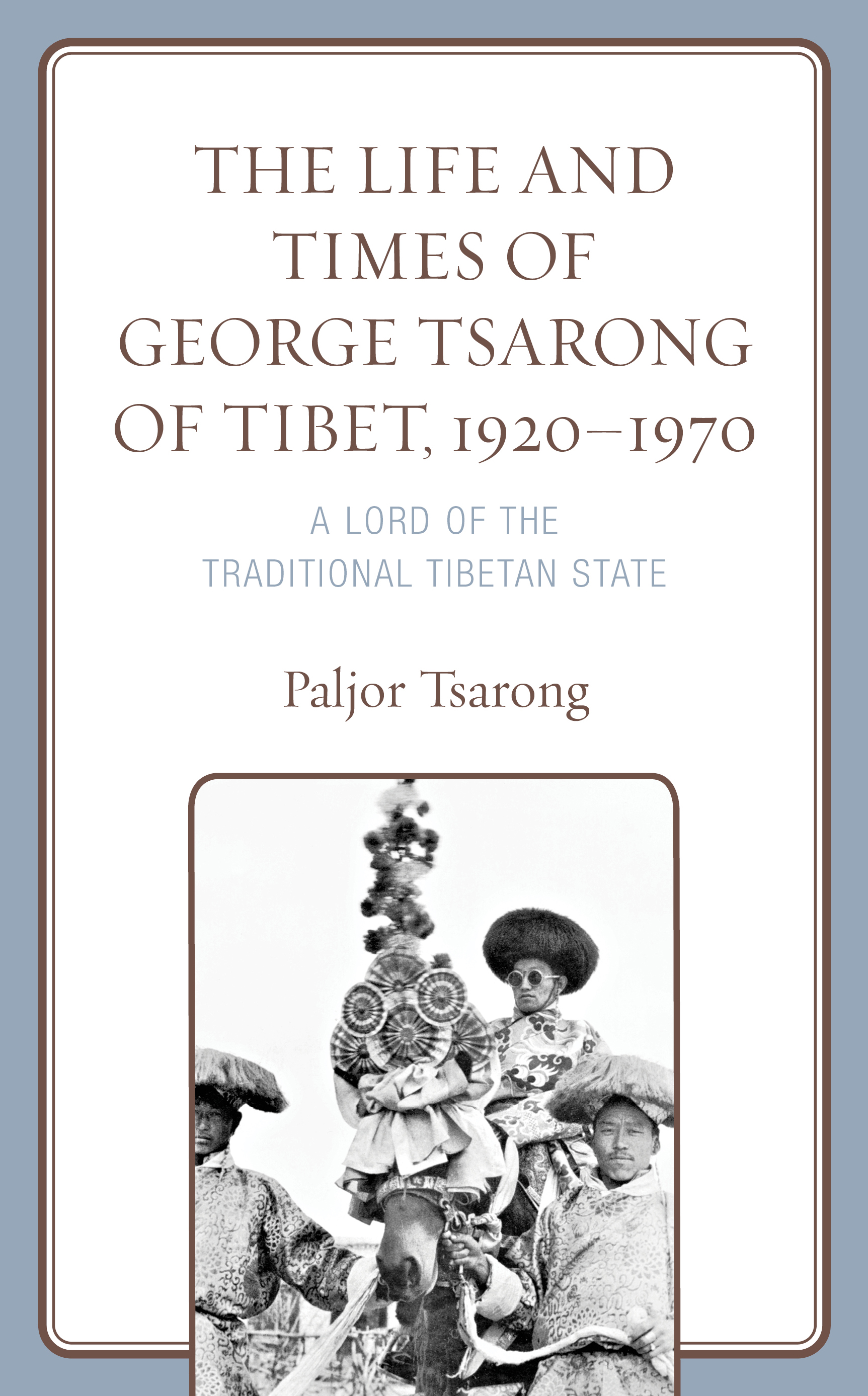 The Life and Times of George Tsarong of Tibet, 1920–1970: A Lord of the Traditional Tibetan State