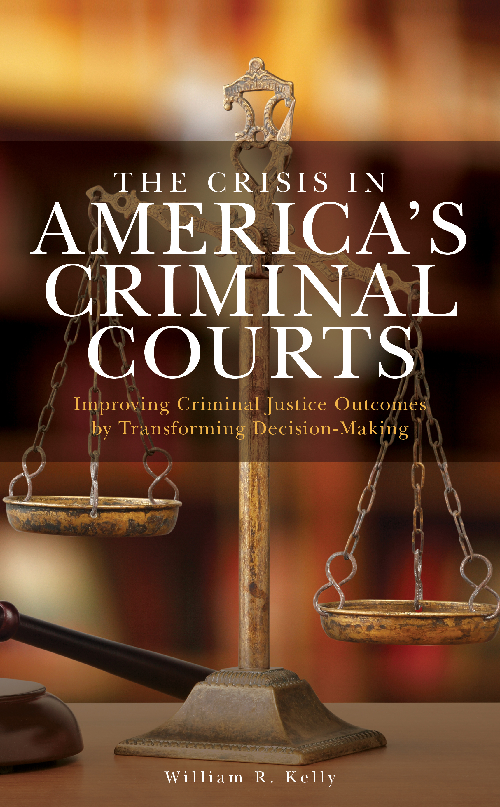 The Crisis in America's Criminal Courts: Improving Criminal Justice Outcomes by Transforming Decision-Making