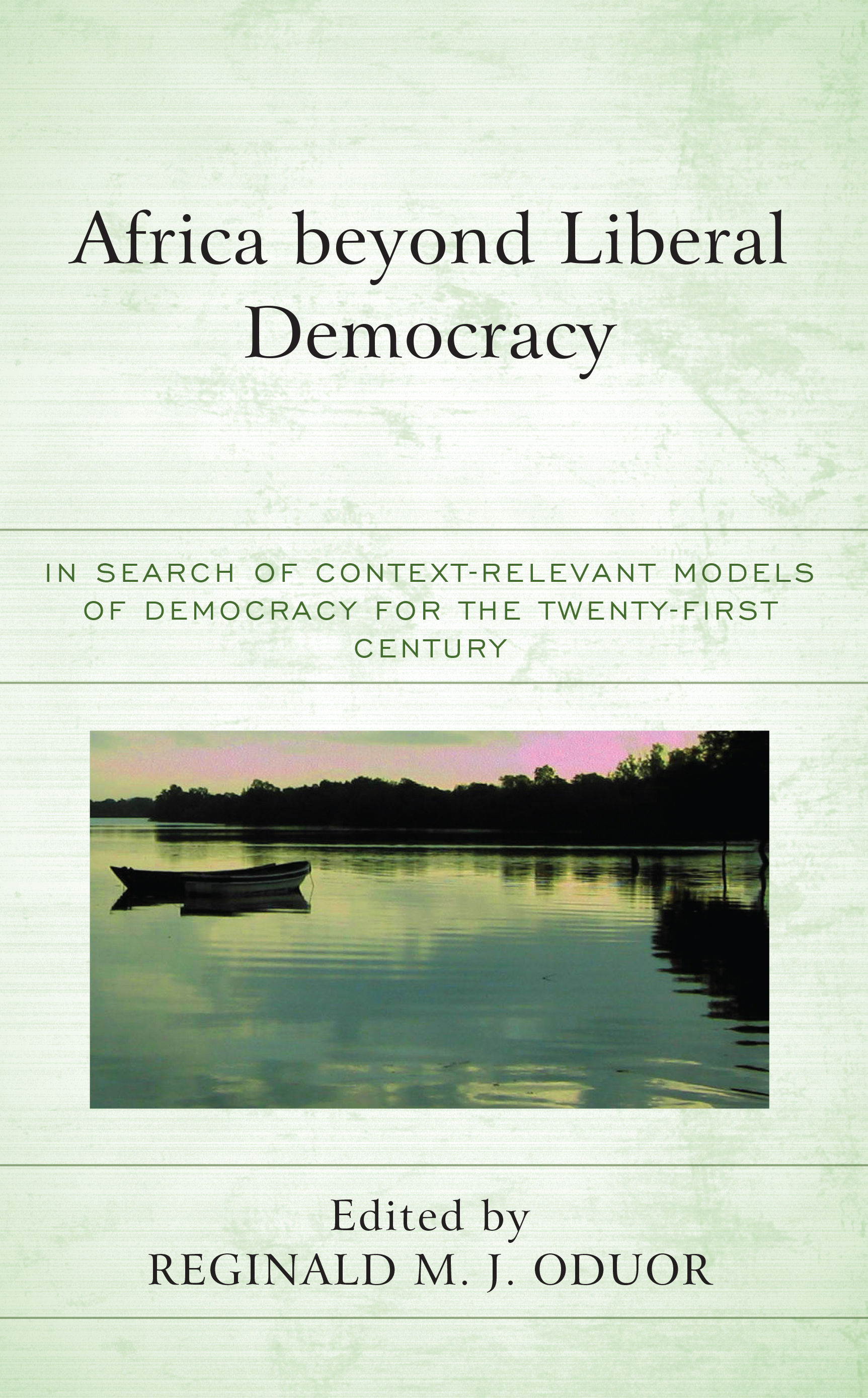 Africa beyond Liberal Democracy: In Search of Context-Relevant Models of Democracy for the Twenty-First Century