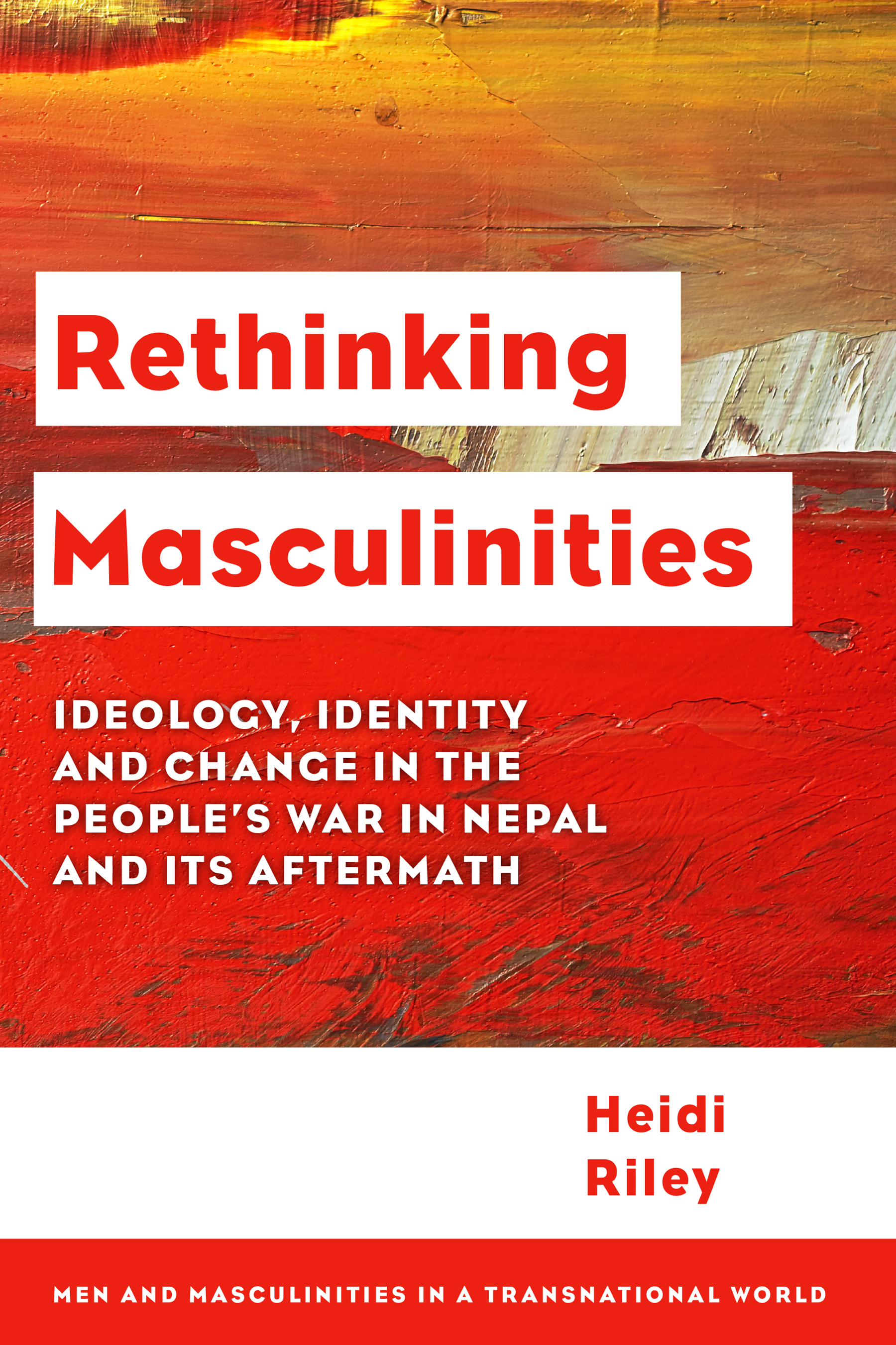 Rethinking Masculinities: Ideology, Identity and Change in the People’s War in Nepal and its Aftermath