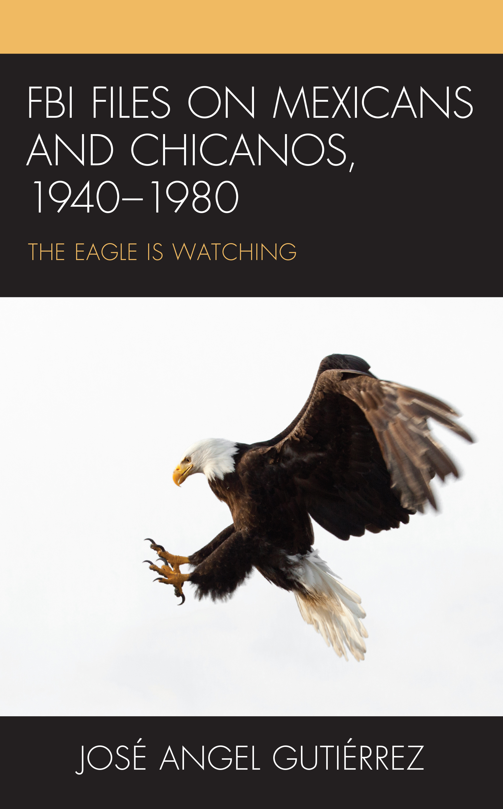FBI Files on Mexicans and Chicanos, 1940–1980: The Eagle Is Watching