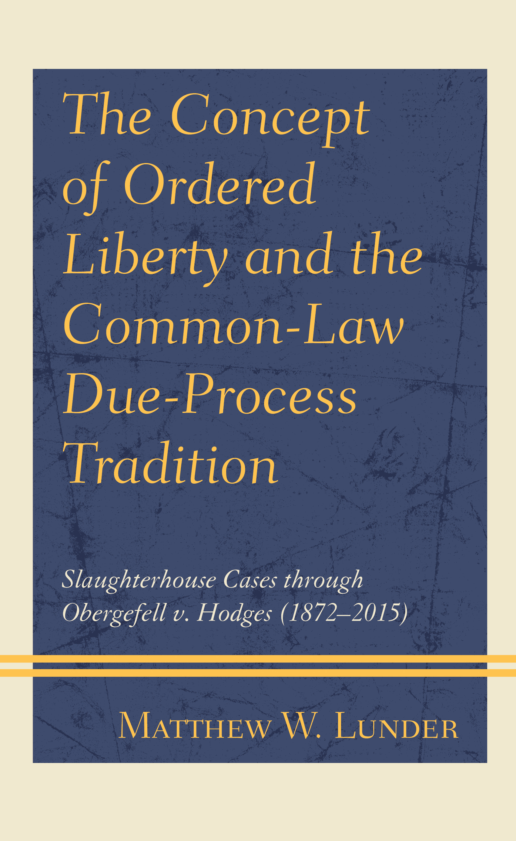 The Concept of Ordered Liberty and the Common-Law Due-Process Tradition: Slaughterhouse Cases through Obergefell v. Hodges (1872–2015)
