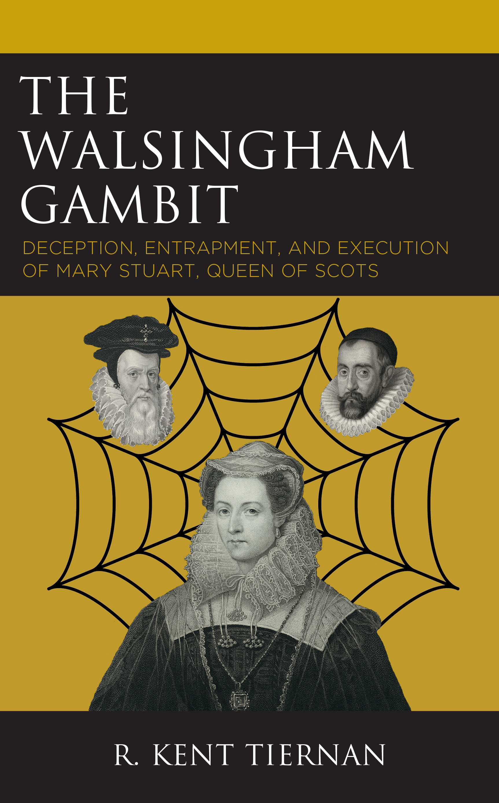 The Walsingham Gambit: Deception, Entrapment, and Execution of Mary Stuart, Queen of Scots