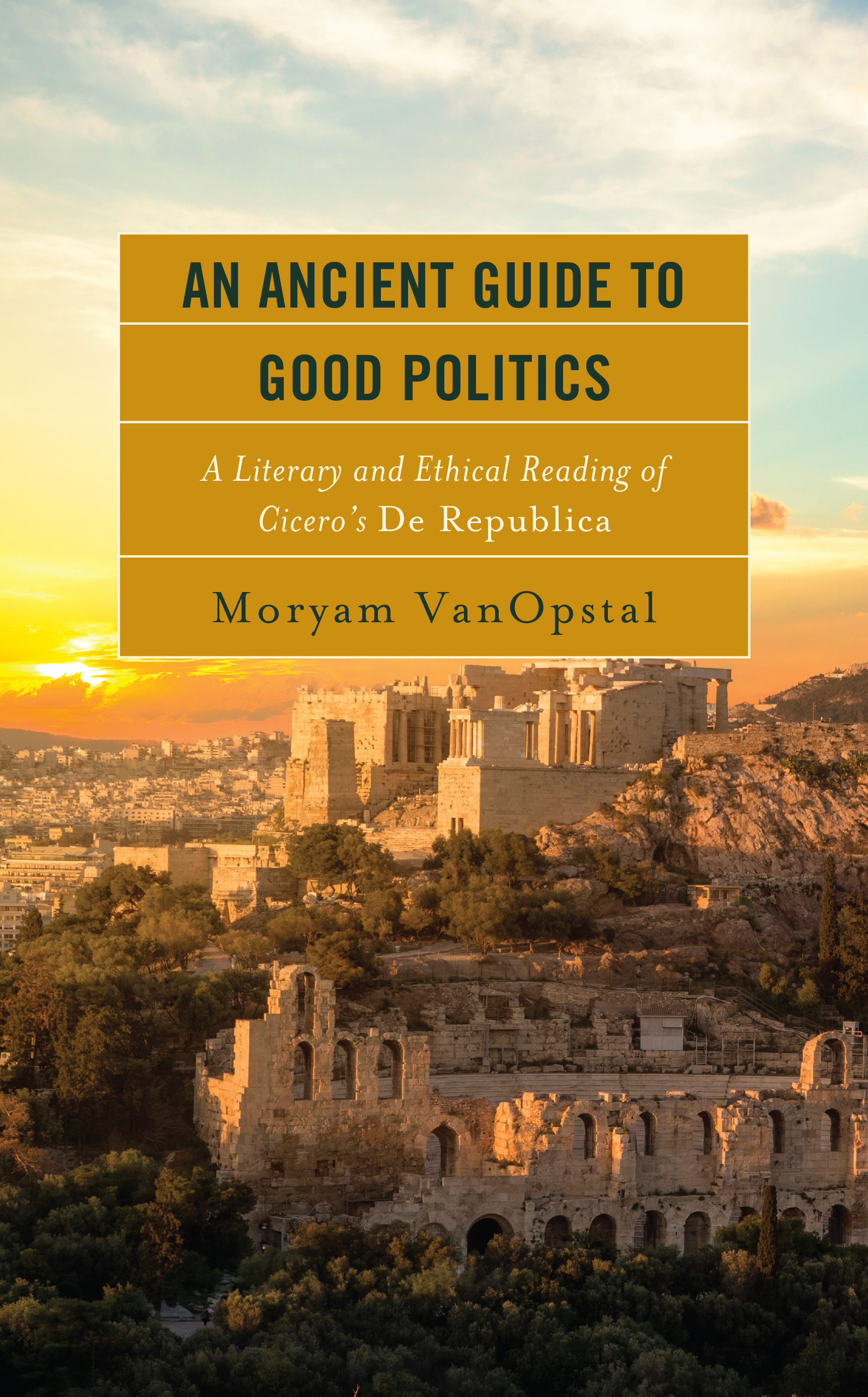 An Ancient Guide to Good Politics: A Literary and Ethical Reading of Cicero's De Republica