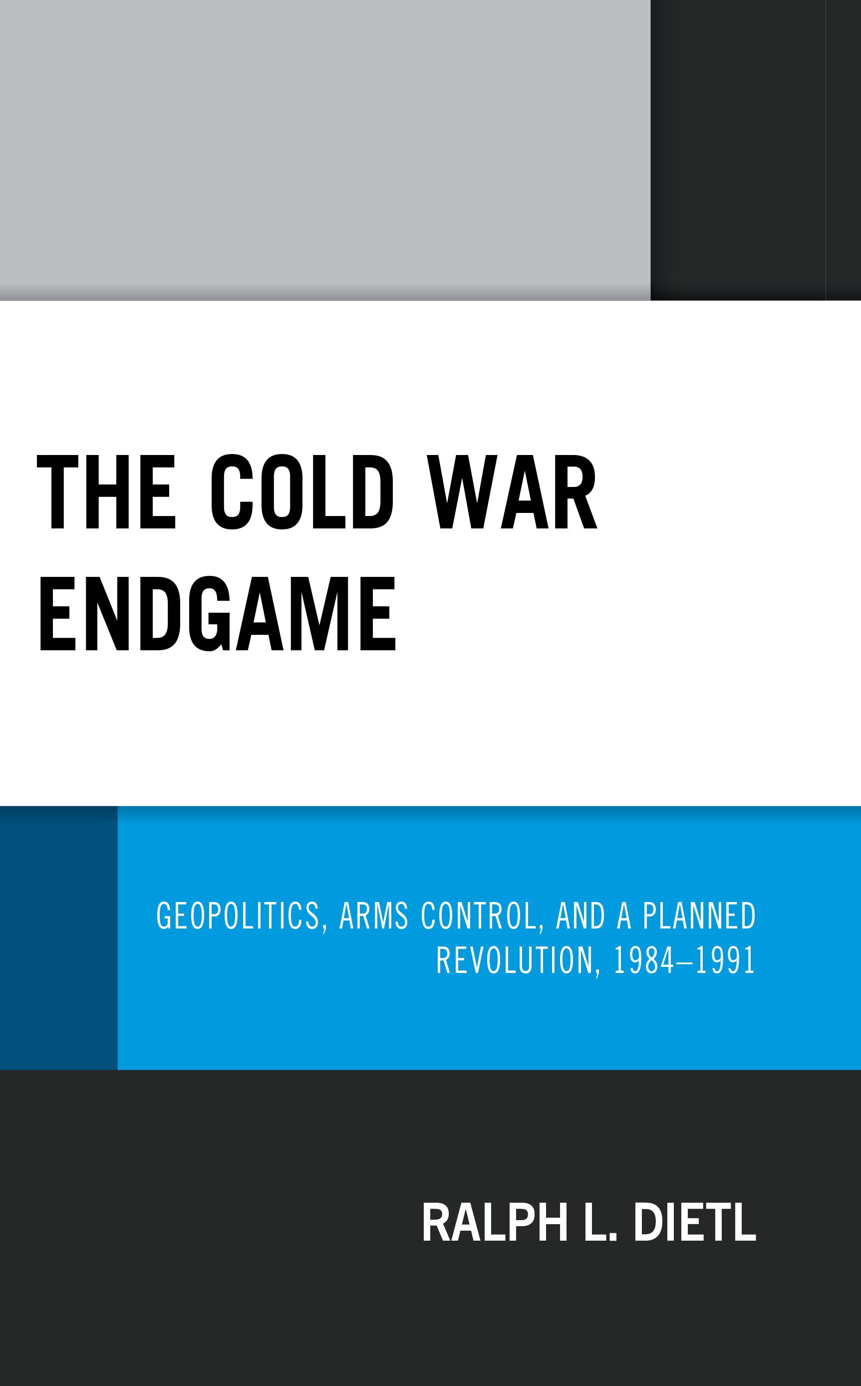 The Cold War Endgame: Geopolitics, Arms Control, and a Planned Revolution, 1984–1991