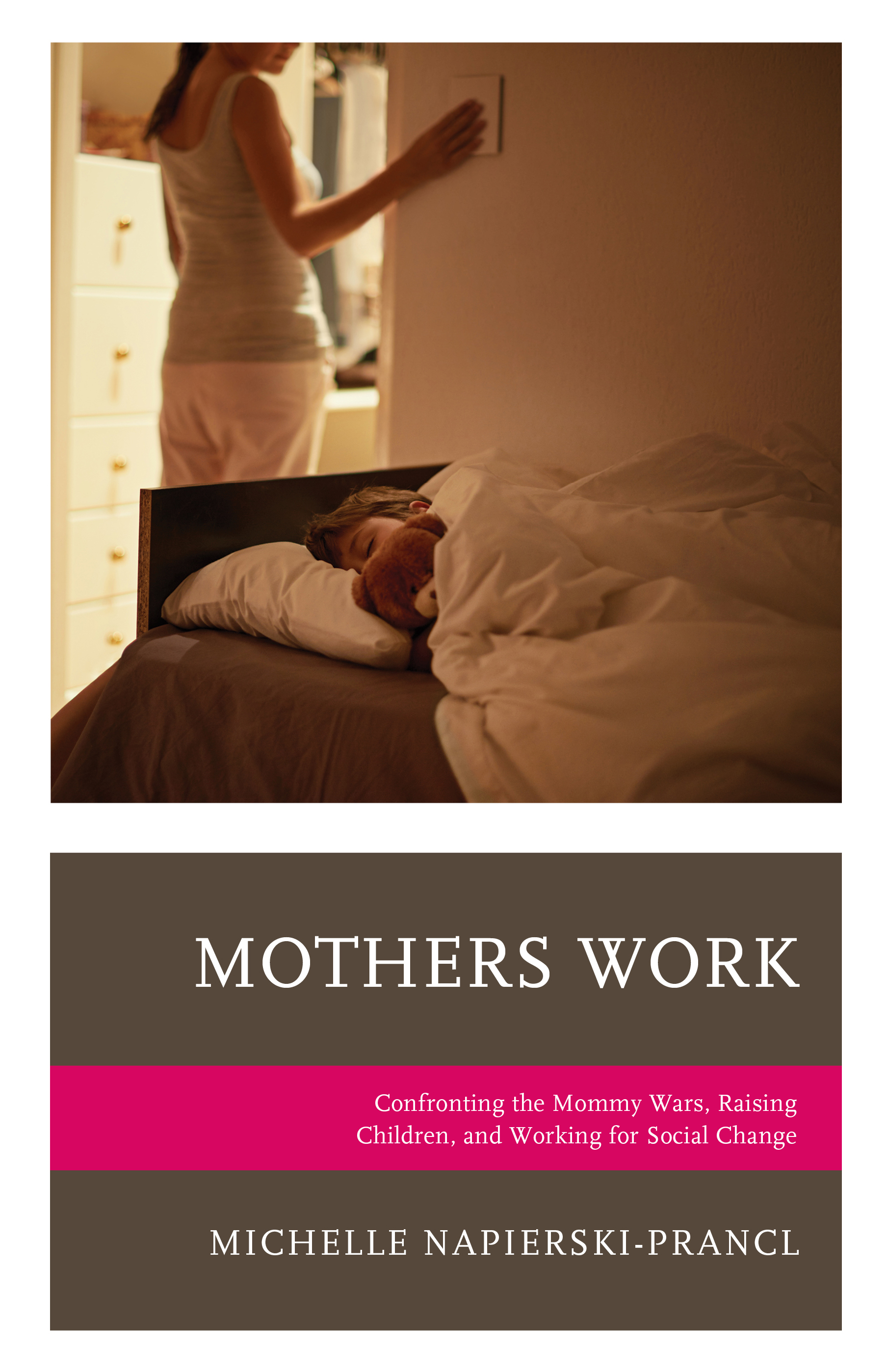 Mothers Work: Confronting the Mommy Wars, Raising Children, and Working for Social Change
