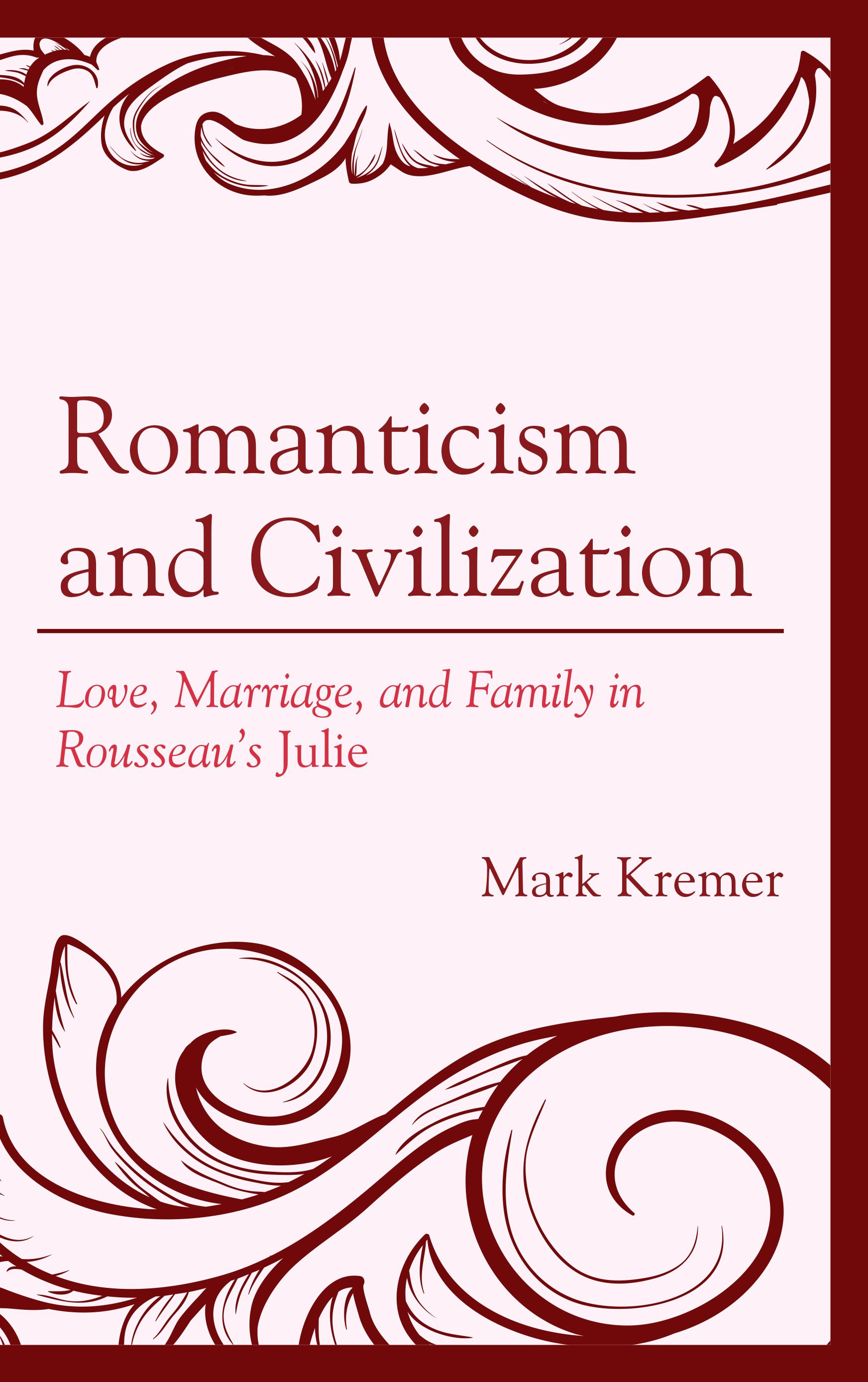 Romanticism and Civilization: Love, Marriage, and Family in Rousseau’s Julie