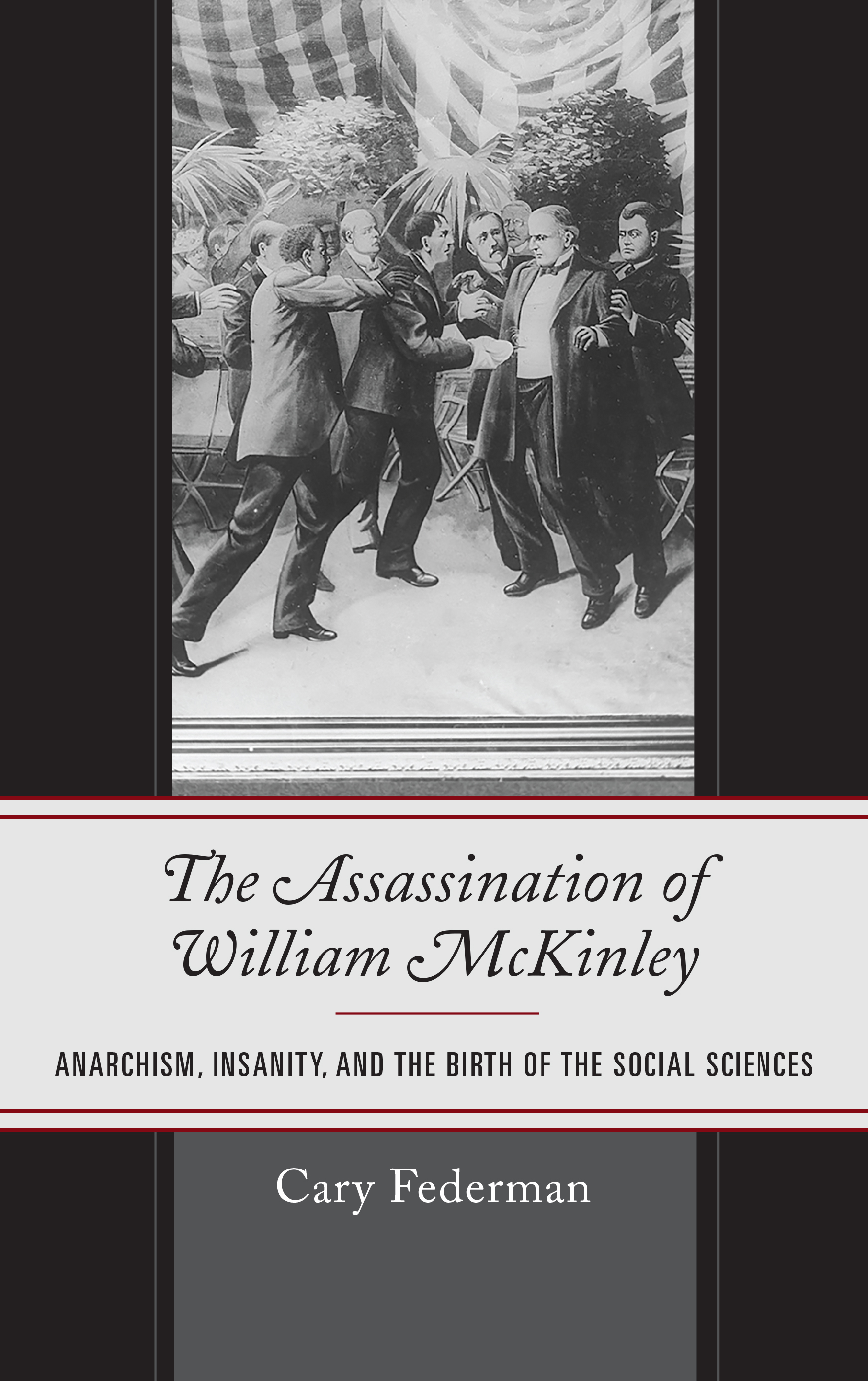 The Assassination of William McKinley: Anarchism, Insanity, and the Birth of the Social Sciences