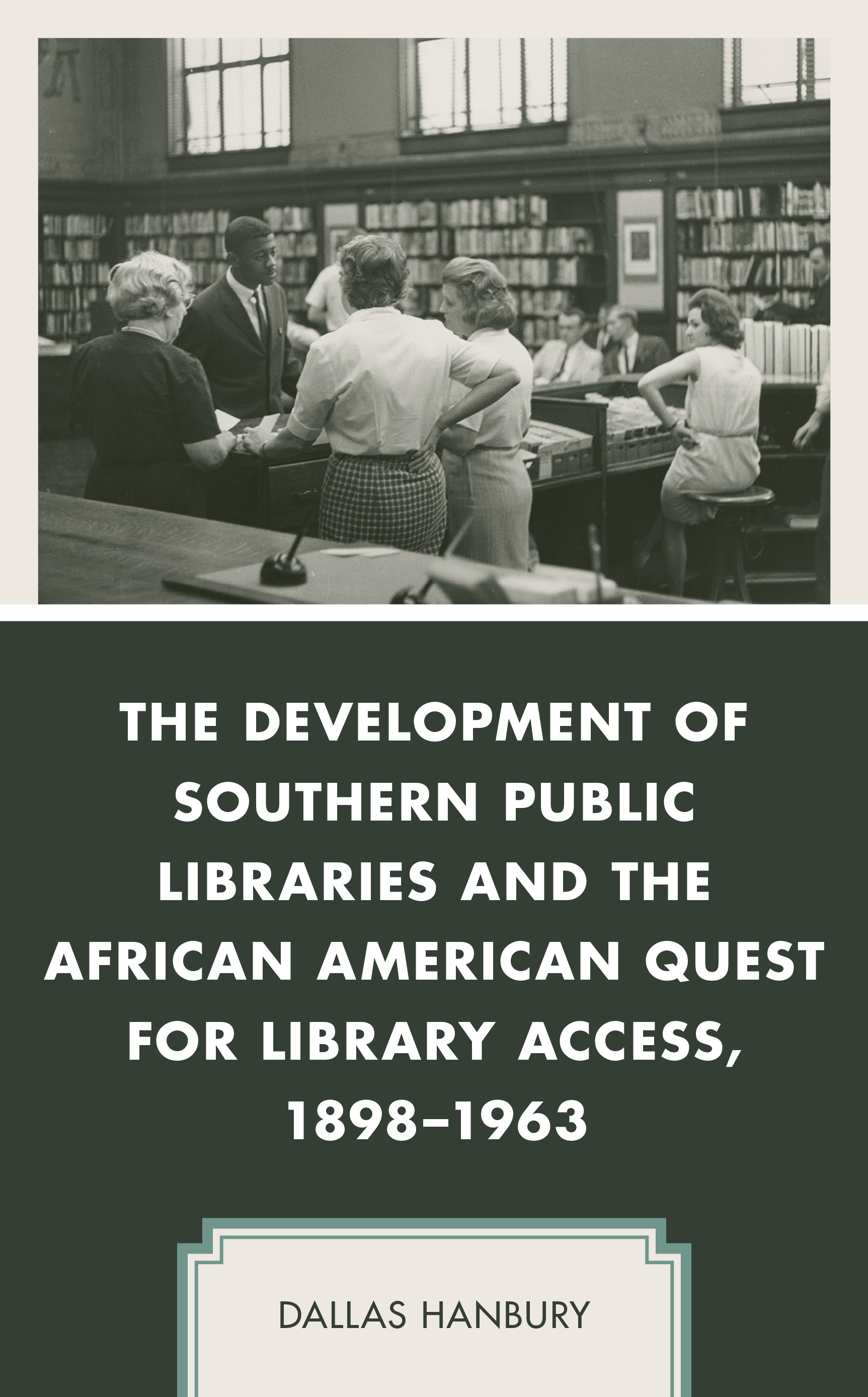 The Development of Southern Public Libraries and the African American Quest for Library Access, 1898–1963