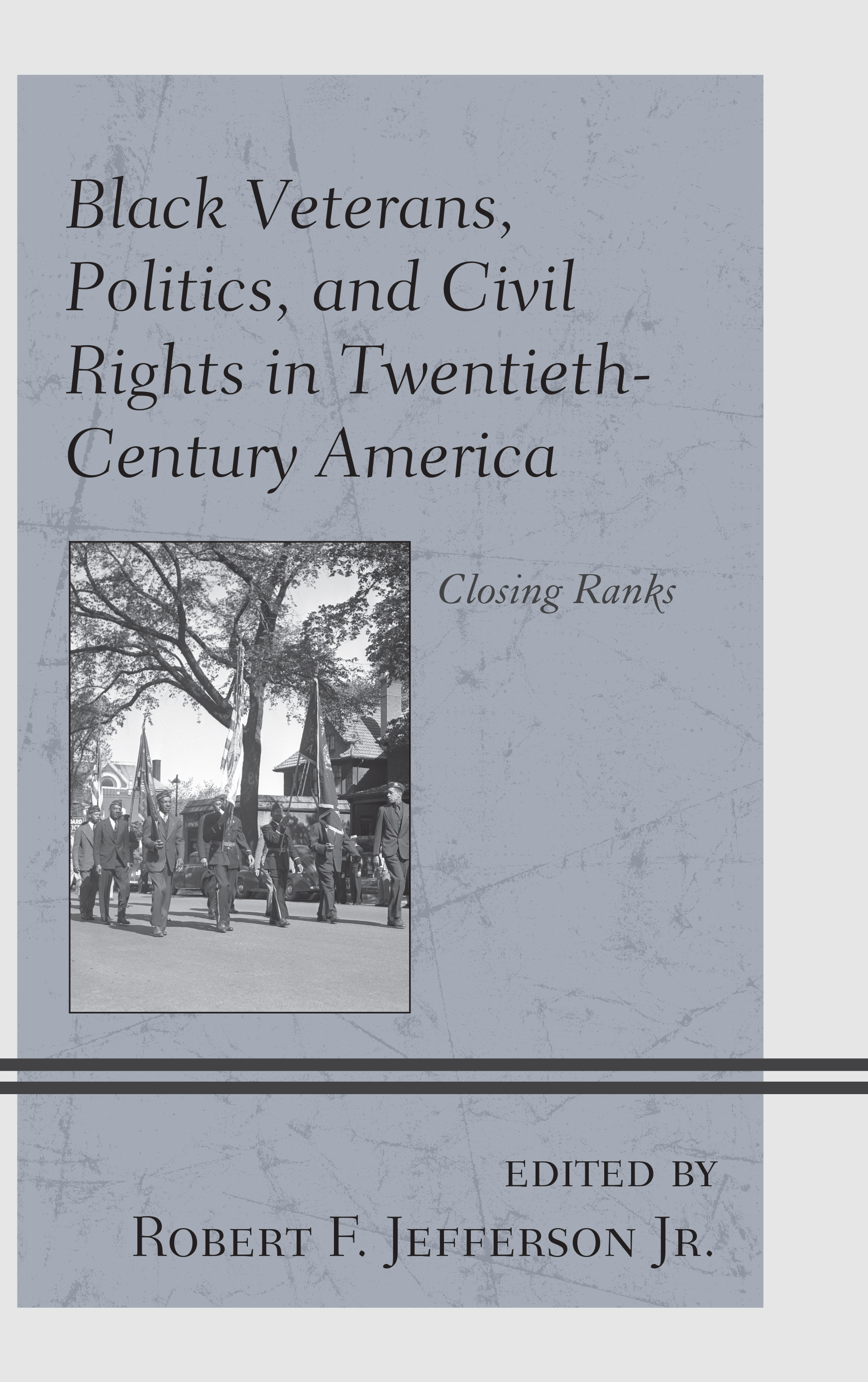 Black Veterans, Politics, and Civil Rights in Twentieth-Century America: Closing Ranks