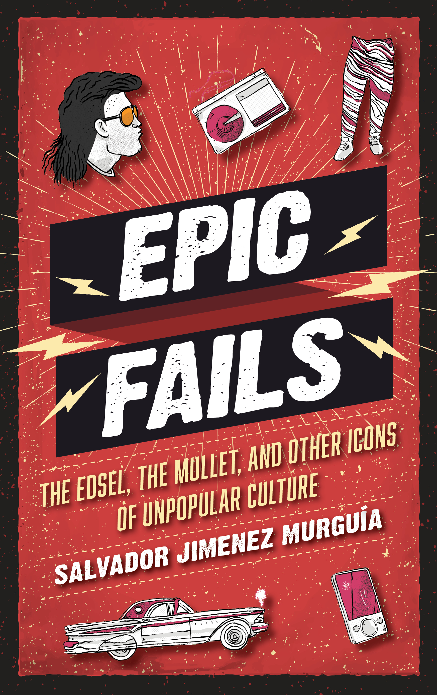 Epic Fails: The Edsel, the Mullet, and Other Icons of Unpopular Culture