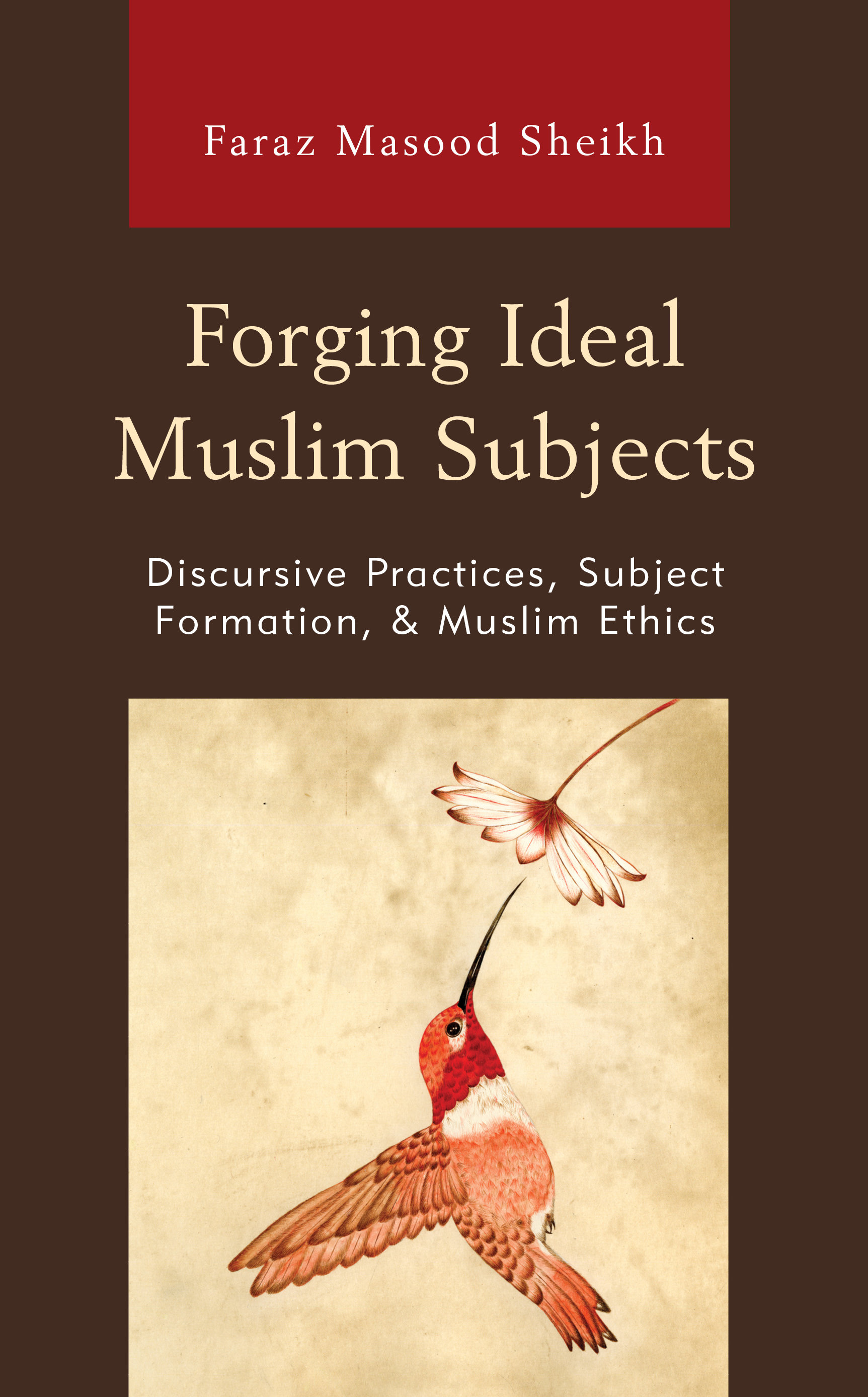 Forging Ideal Muslim Subjects: Discursive Practices, Subject Formation, & Muslim Ethics