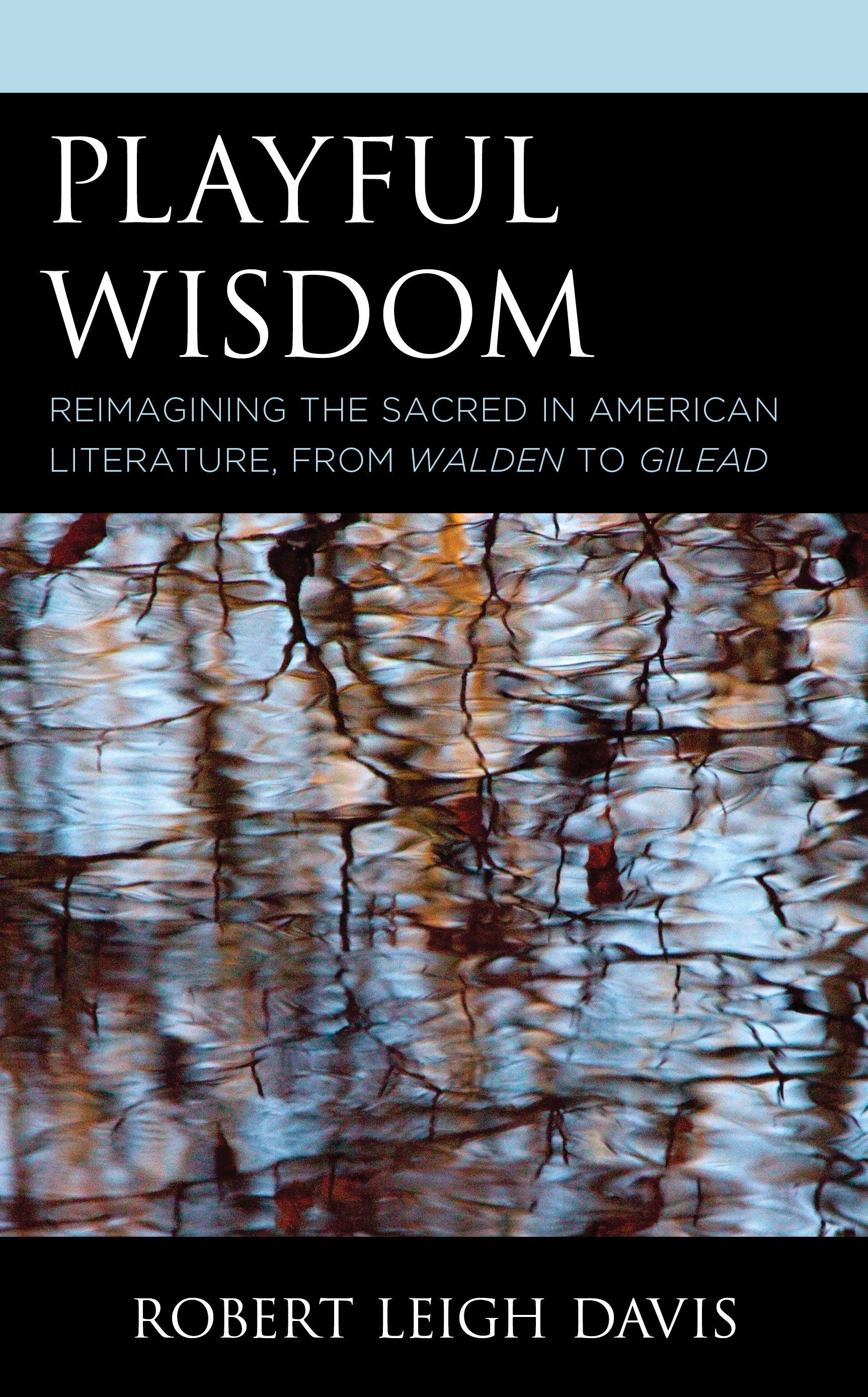 Playful Wisdom: Reimagining the Sacred in American Literature, from Walden to Gilead