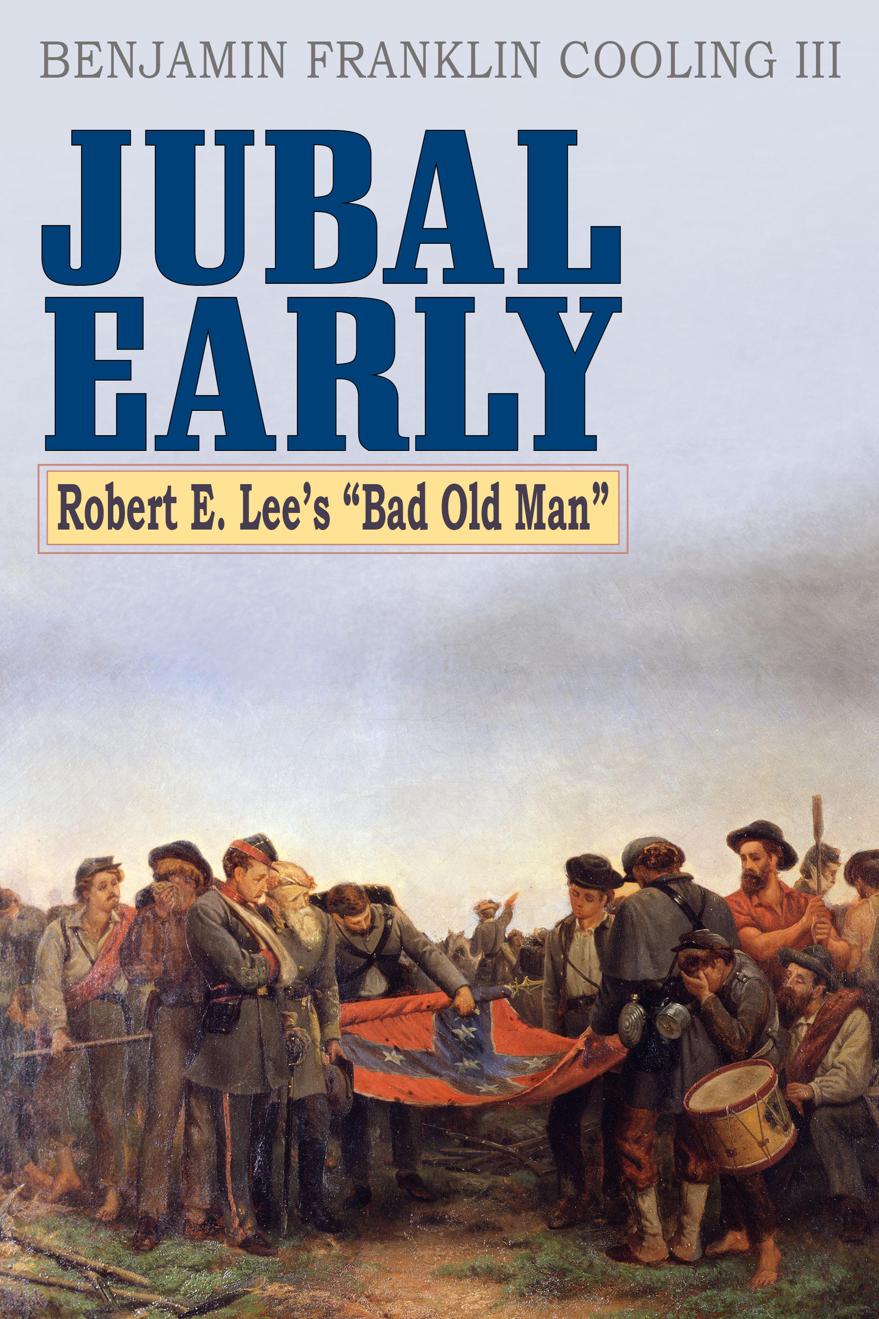Jubal Early: Robert E. Lee's Bad Old Man