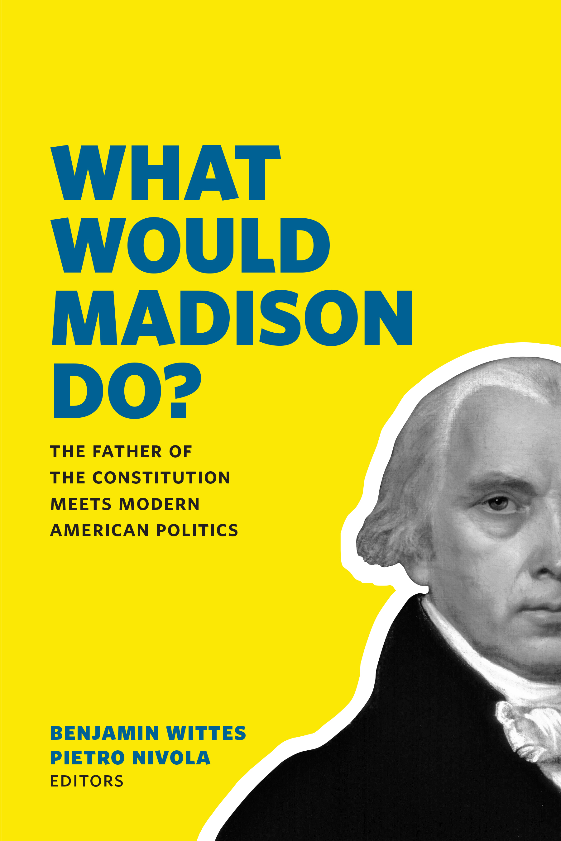 What Would Madison Do?: The Father of the Constitution Meets Modern American Politics