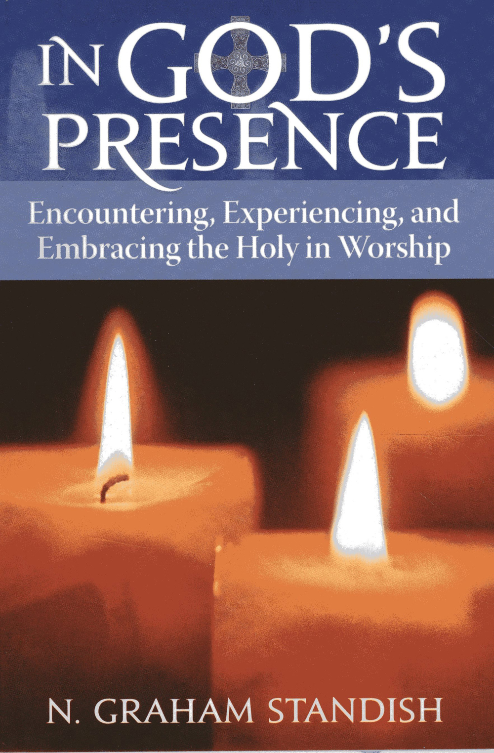 In God's Presence: Encountering, Experiencing, and Embracing the Holy in Worship