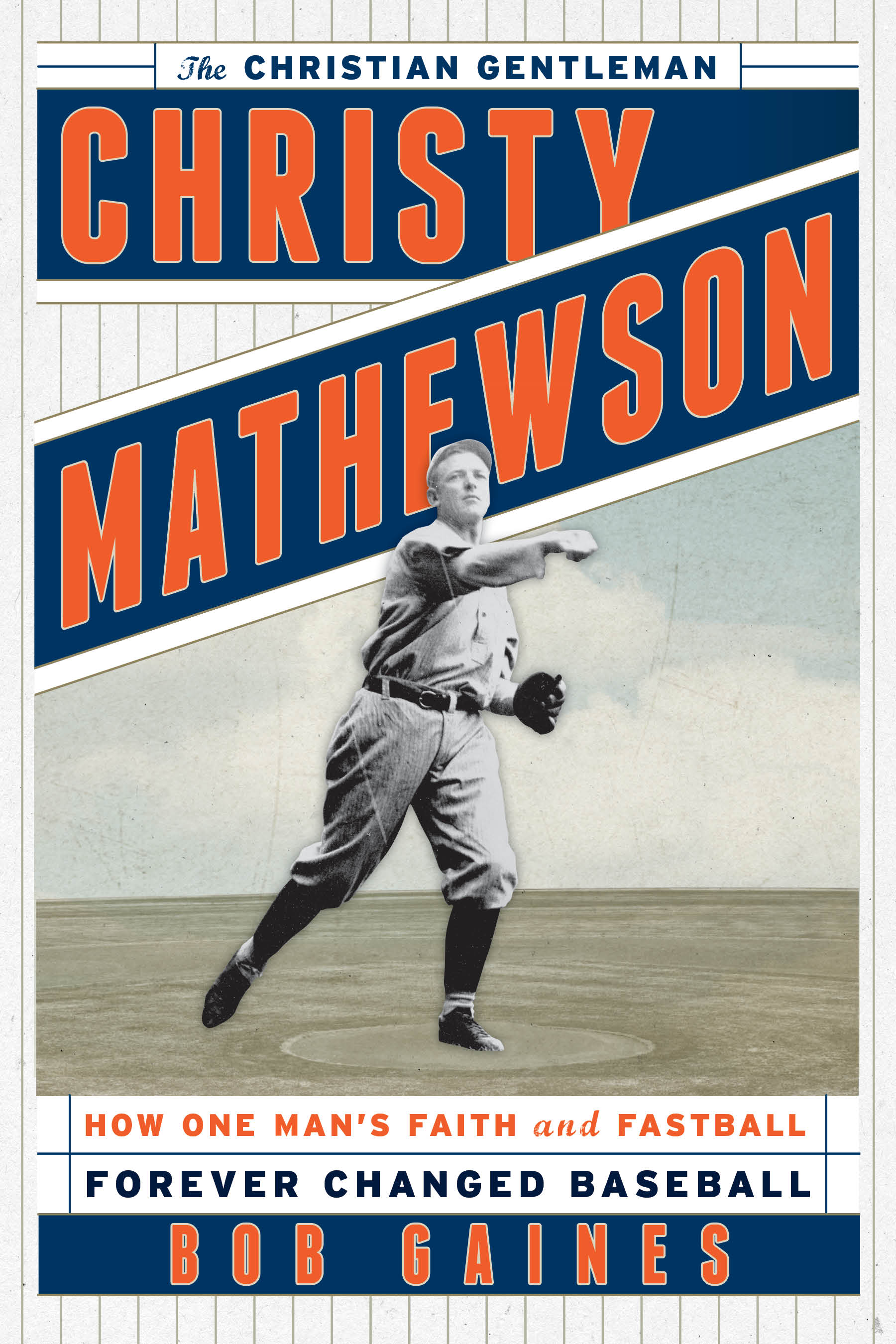 Christy Mathewson, the Christian Gentleman: How One Man's Faith and Fastball Forever Changed Baseball