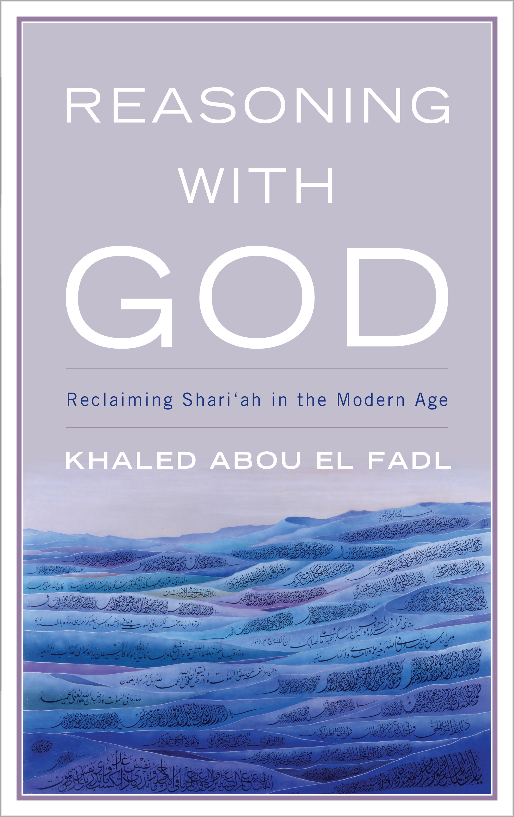 Reasoning with God: Reclaiming Shari‘ah in the Modern Age