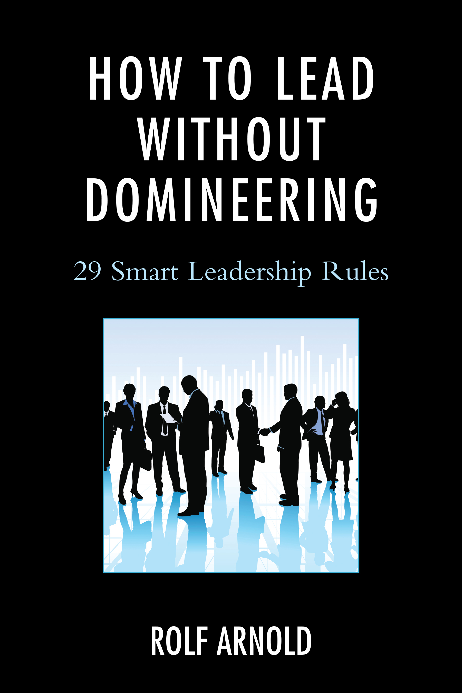 How to Lead without Domineering: 29 Smart Leadership Rules