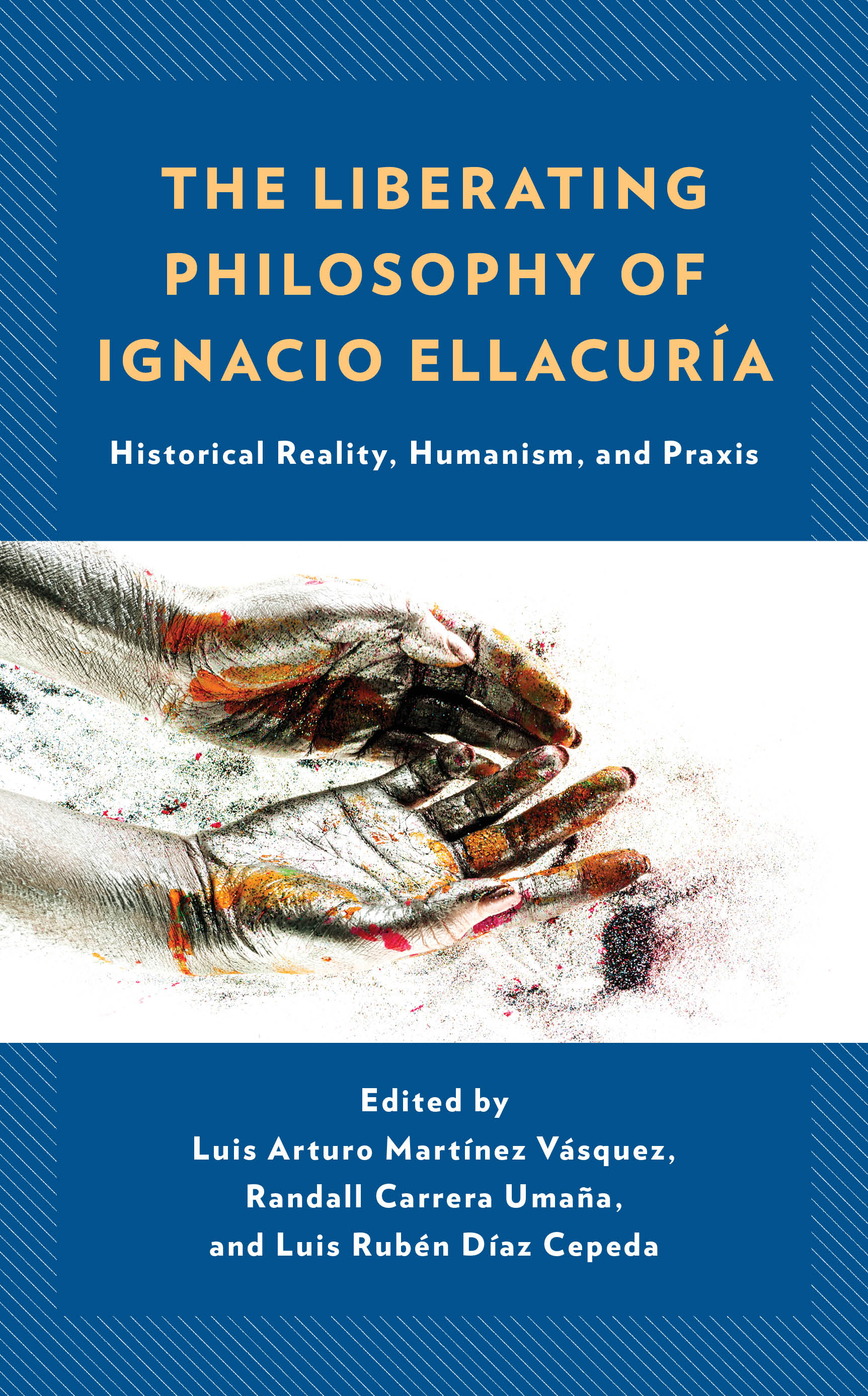 The Liberating Philosophy of Ignacio Ellacuría: Historical Reality, Humanism, and Praxis