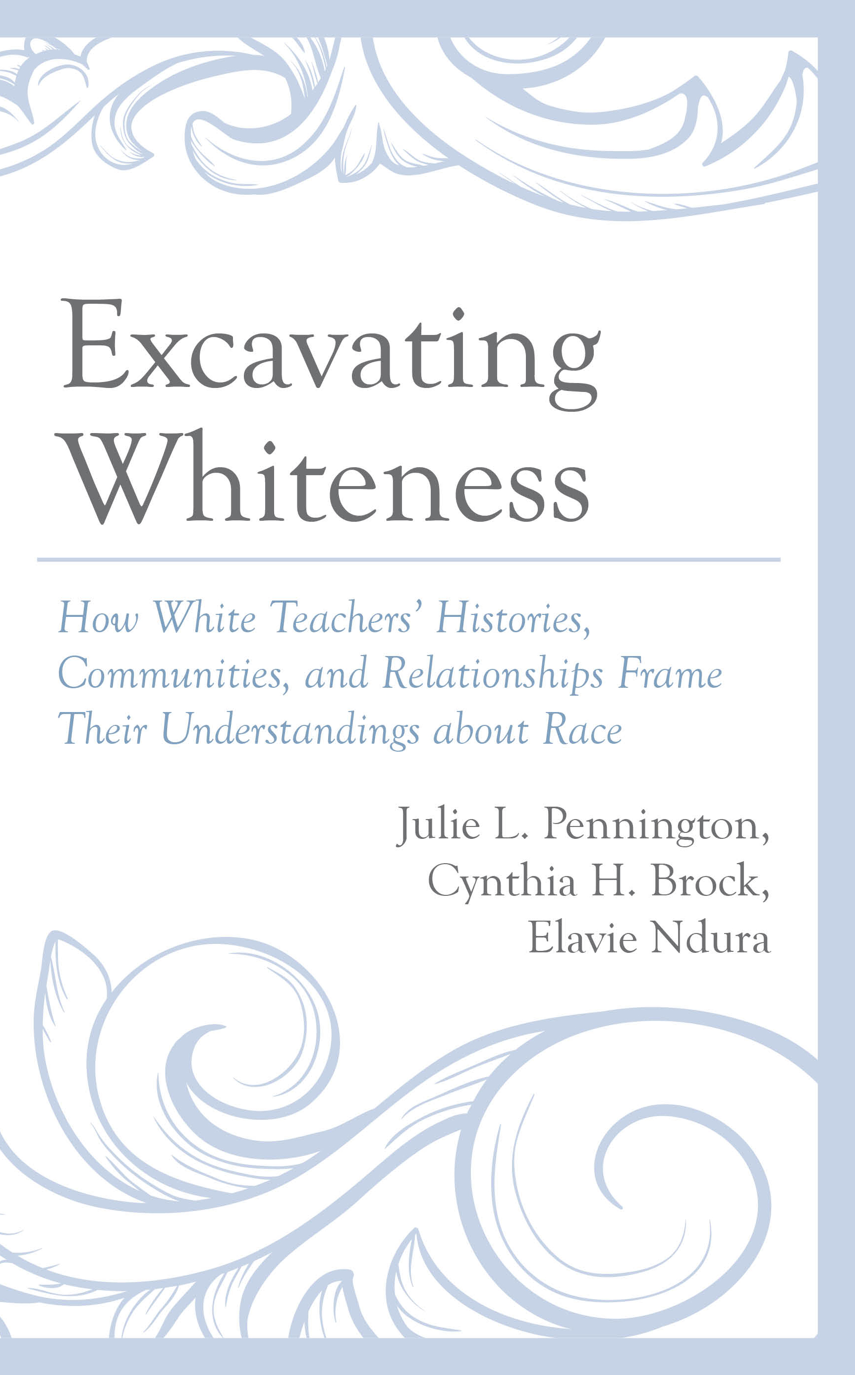 Excavating Whiteness: How White Teachers’ Histories, Communities, and Relationships Frame Their Understandings about Race
