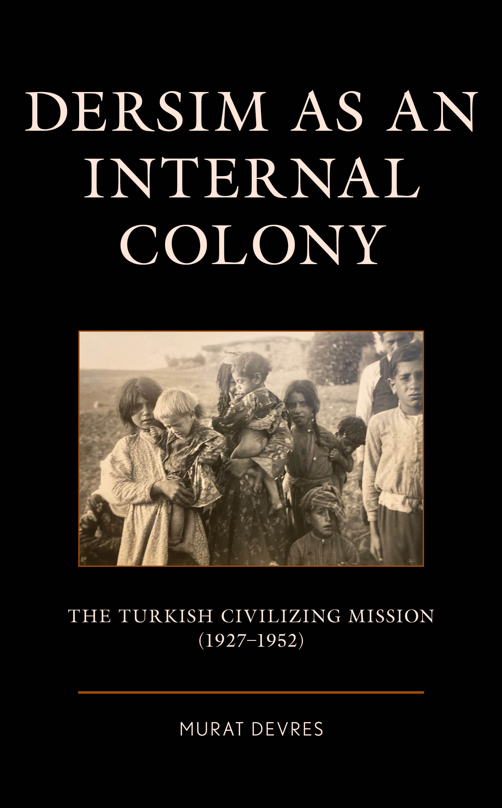 Dersim as an Internal Colony: The Turkish Civilizing Mission (1927–1952)