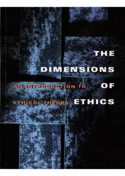 Dimensions of Ethics: An Introduction to Ethical Theory, The
