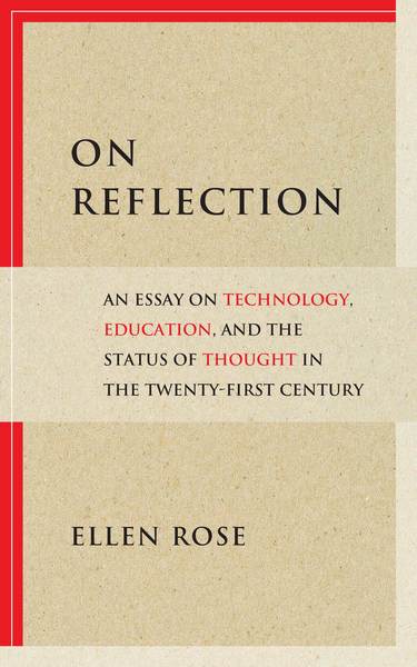 On Reflection: An Essay on Technology, Education, and the Status of Thought in the Twenty-First Century