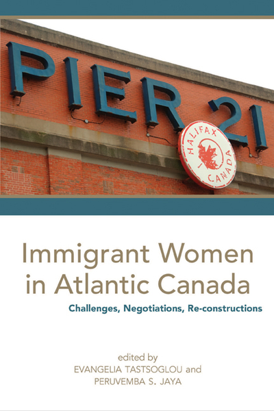 Immigrant Women in Atlantic Canada: Challenges, Negotiations, Re-constructions