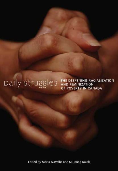 Daily Struggles: The Deepening Racialization and Feminization of Poverty in Canada