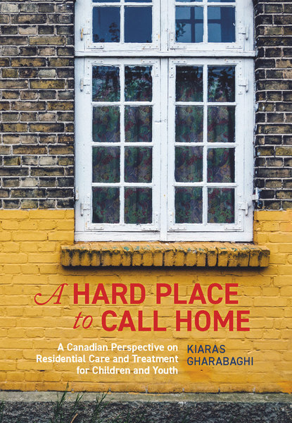 A Hard Place to Call Home: A Canadian Perspective on Residential Care and Treatment for Children and Youth