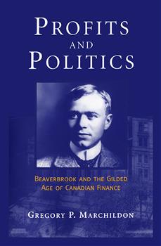 Profits and Politics: Beaverbrook and the Gilded Age of Canadian Finance