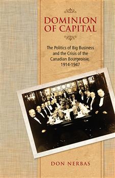 Dominion of Capital: The Politics of Big Business and the Crisis of the Canadian Bourgeoisie, 1914-1947
