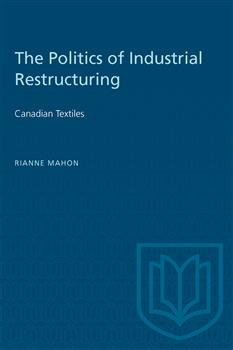 The Politics of Industrial Restructuring: Canadian Textiles