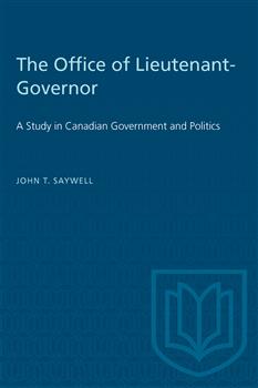 The Office of Lieutenant-Governor: A Study in Canadian Government and Politics