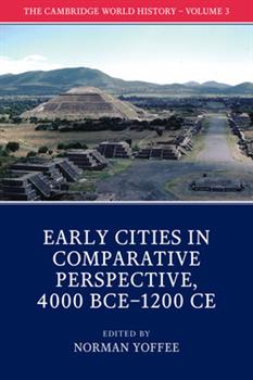 The Cambridge World History Volume 3. Early Cities in Comparative Perspective, 4000 BCE–1200 CE
