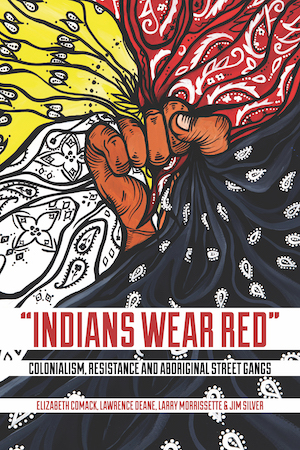 Indians Wear Red: Colonialism, Resistance, and Aboriginal Street Gangs