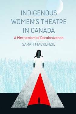 Indigenous Women’s Theatre in Canada: A Mechanism of Decolonization