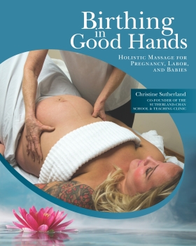 Birthing in Good Hands: Holistic Massage for Pregnancy, Labor, and Babies