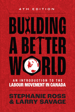 Building A Better World, 4th Edition: An Introduction to the Labour Movement in Canada